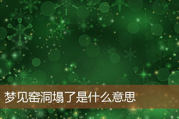 夢見窯洞塌了是什麼意思_周公解夢