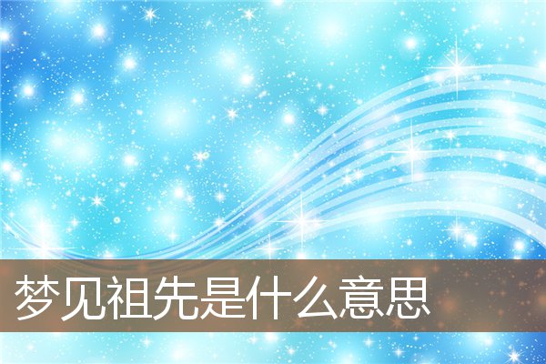 夢見祖先是什麼意思_周公解夢