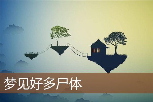 夢見好多屍體_周公解夢