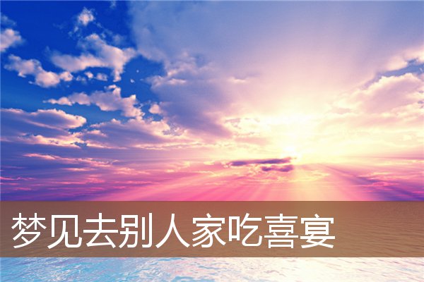 夢見去別人家吃喜宴_周公解夢