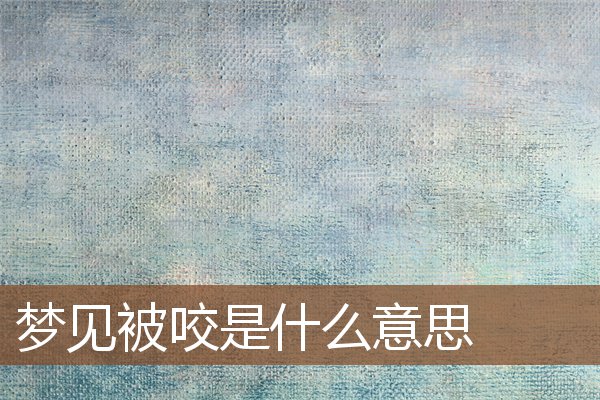 夢見被咬是什麼意思_周公解夢