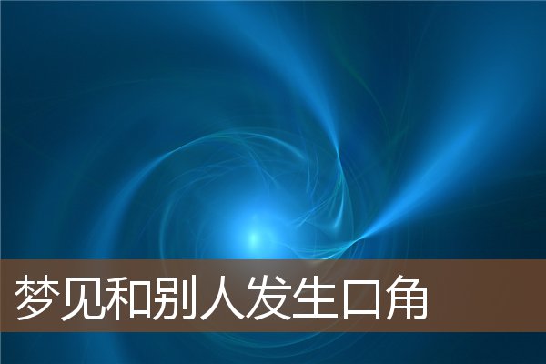夢見和別人發生口角_周公解夢