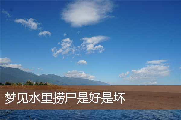 夢見水裡撈屍是好是壞_周公解夢