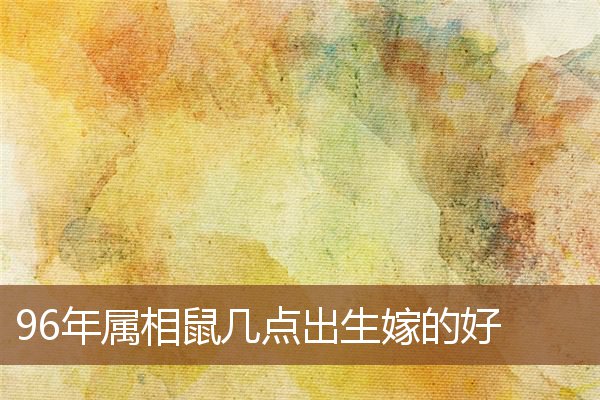 96年屬相鼠幾點出生嫁的好_十二生肖