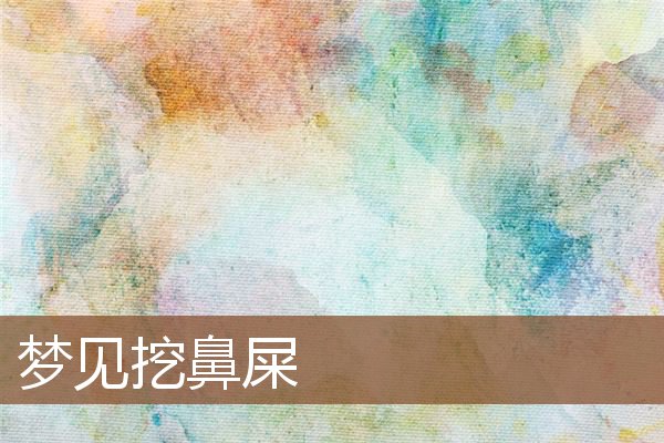 夢見挖鼻屎_周公解夢