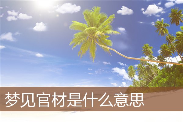 夢見官材是什麼意思_周公解夢