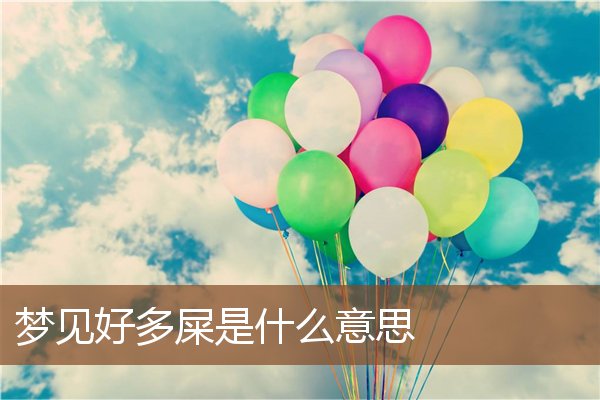 夢見好多屎是什麼意思_周公解夢